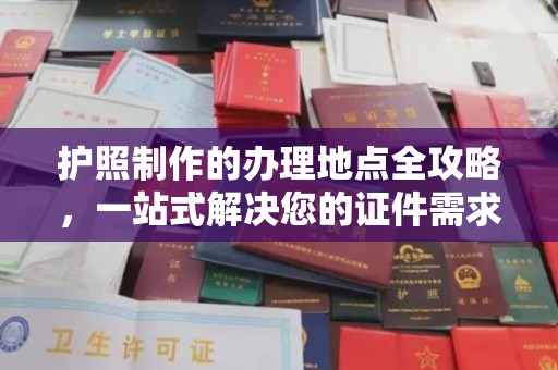 兴国护照制作的办理地点全攻略，一站式解决您的证件需求